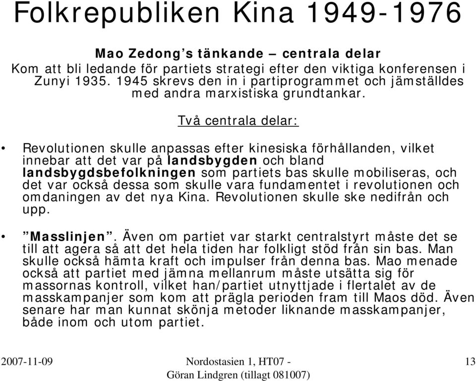 Två centrala delar: Revolutionen skulle anpassas efter kinesiska förhållanden, vilket innebar att det var på landsbygden och bland landsbygdsbefolkningen som partiets bas skulle mobiliseras, och det