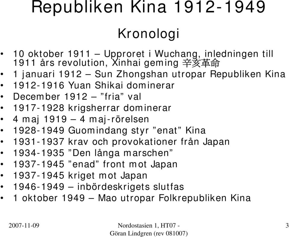 1919 4 maj-rörelsen 1928-1949 Guomindang styr enat Kina 1931-1937 krav och provokationer från Japan 1934-1935 Den långa marschen