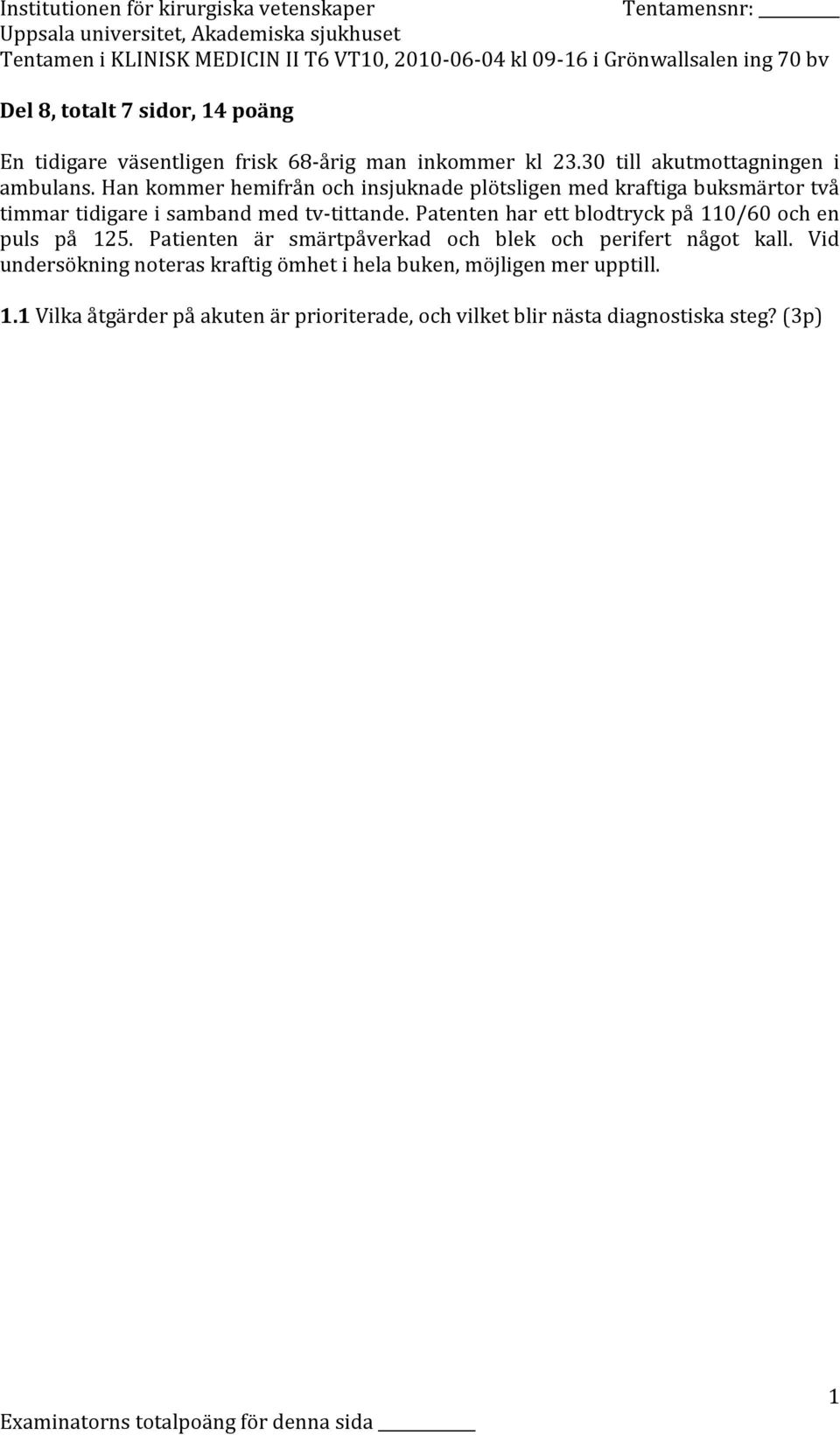 Patenten har ett blodtryck på 110/60 och en puls på 125. Patienten är smärtpåverkad och blek och perifert något kall.