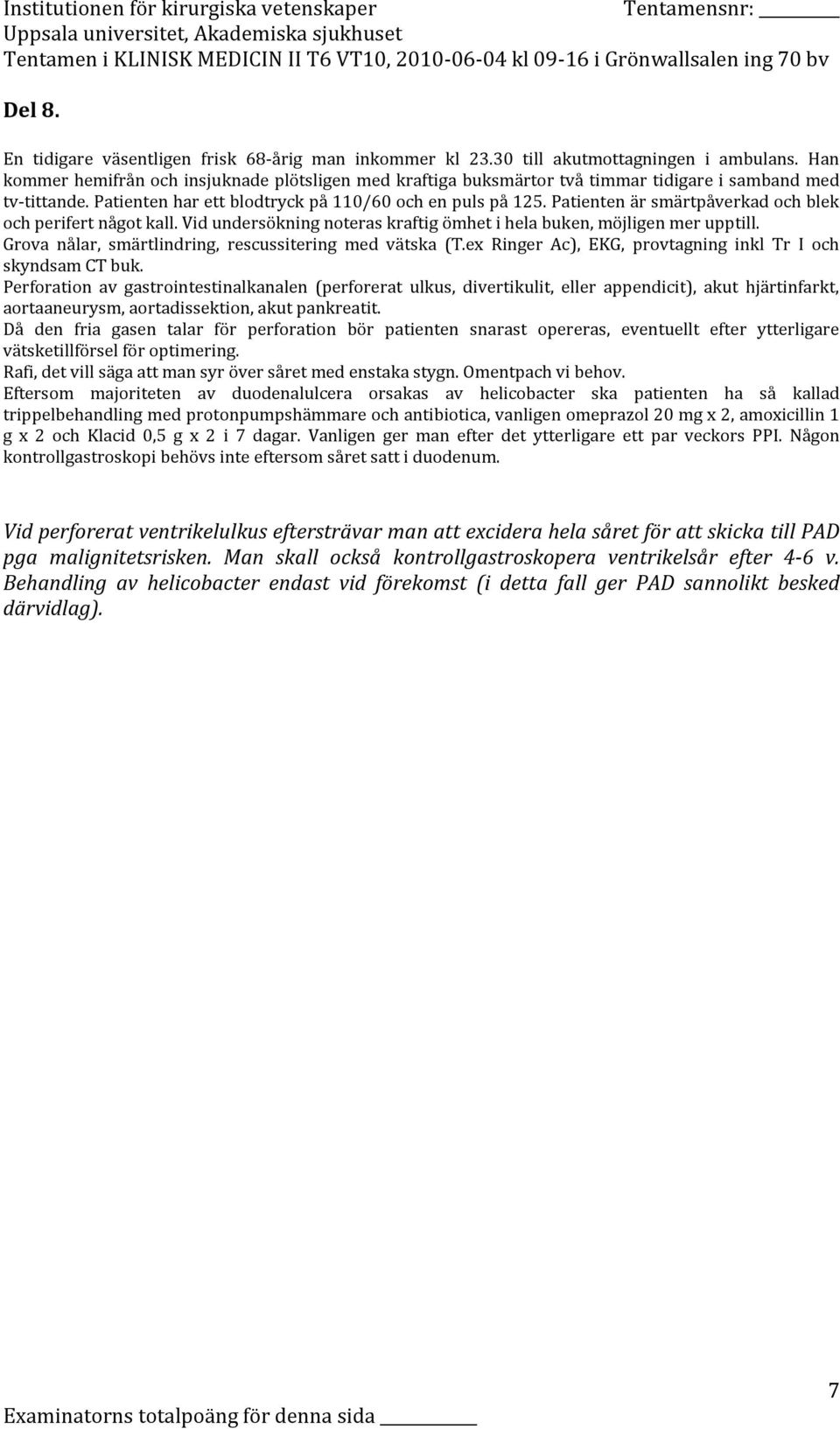 Eftersom majoriteten av duodenalulcera orsakas av helicobacter ska patienten ha så kallad trippelbehandling med protonpumpshämmare och antibiotica, vanligen omeprazol 20 mg x 2, amoxicillin 1 g x 2