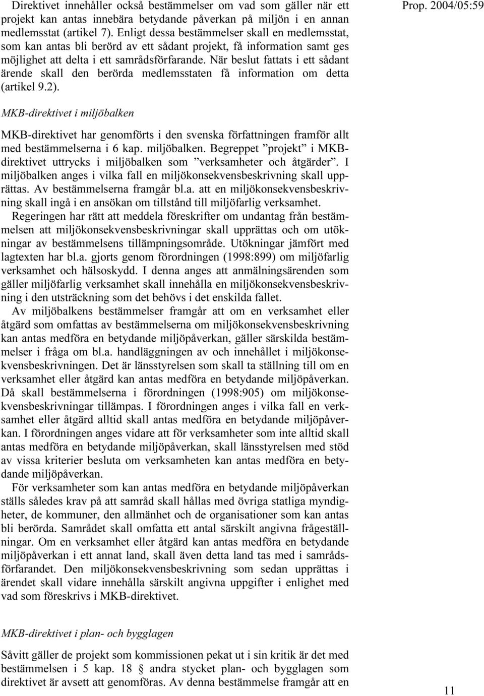 När beslut fattats i ett sådant ärende skall den berörda medlemsstaten få information om detta (artikel 9.2).