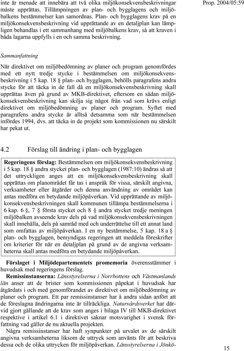 och samma beskrivning. Sammanfattning När direktivet om miljöbedömning av planer och program genomfördes med ett nytt tredje stycke i bestämmelsen om miljökonsekvensbeskrivning i 5 kap.