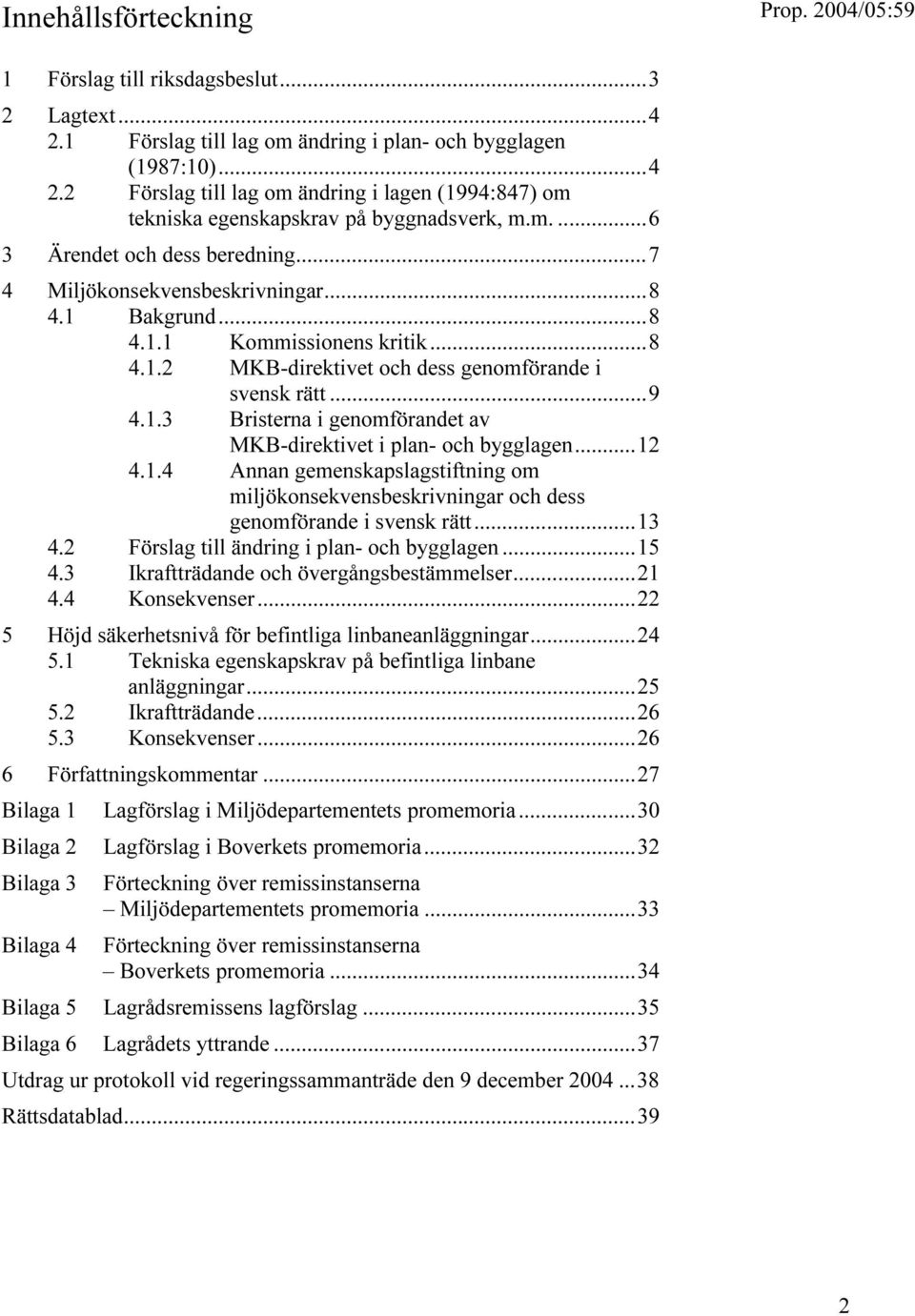 ..12 4.1.4 Annan gemenskapslagstiftning om miljökonsekvensbeskrivningar och dess genomförande i svensk rätt...13 4.2 Förslag till ändring i plan- och bygglagen...15 4.