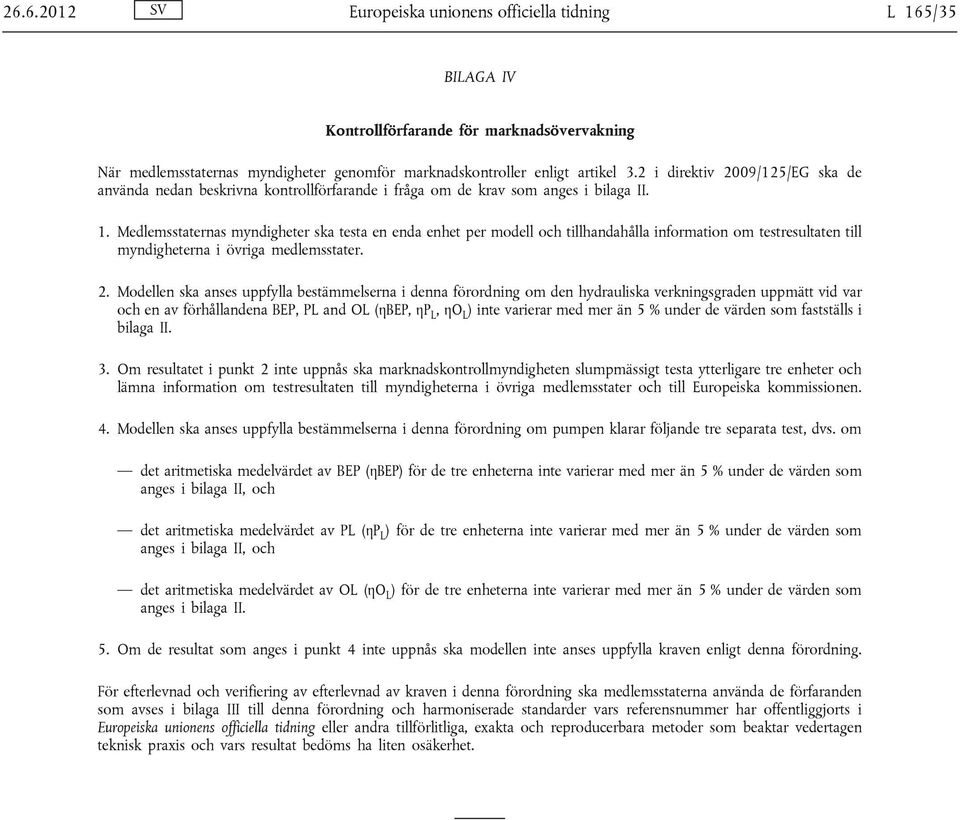 Medlemsstaternas myndigheter ska testa en enda enhet per modell och tillhandahålla information om testresultaten till myndigheterna i övriga medlemsstater. 2.