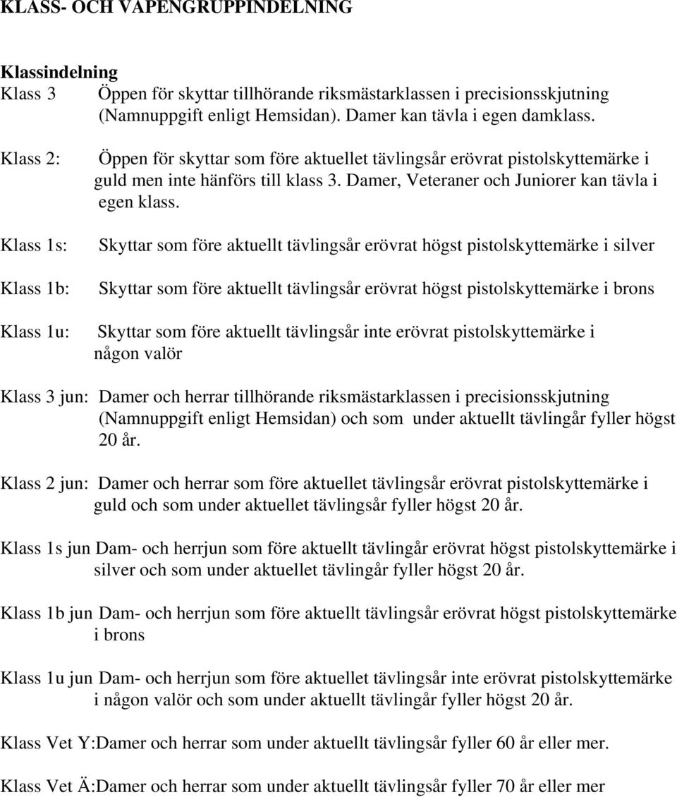 Damer, Veteraner och Juniorer kan tävla i egen klass.