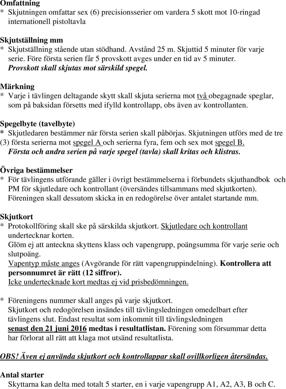 Märkning * Varje i tävlingen deltagande skytt skall skjuta serierna mot två obegagnade speglar, som på baksidan försetts med ifylld kontrollapp, obs även av kontrollanten.