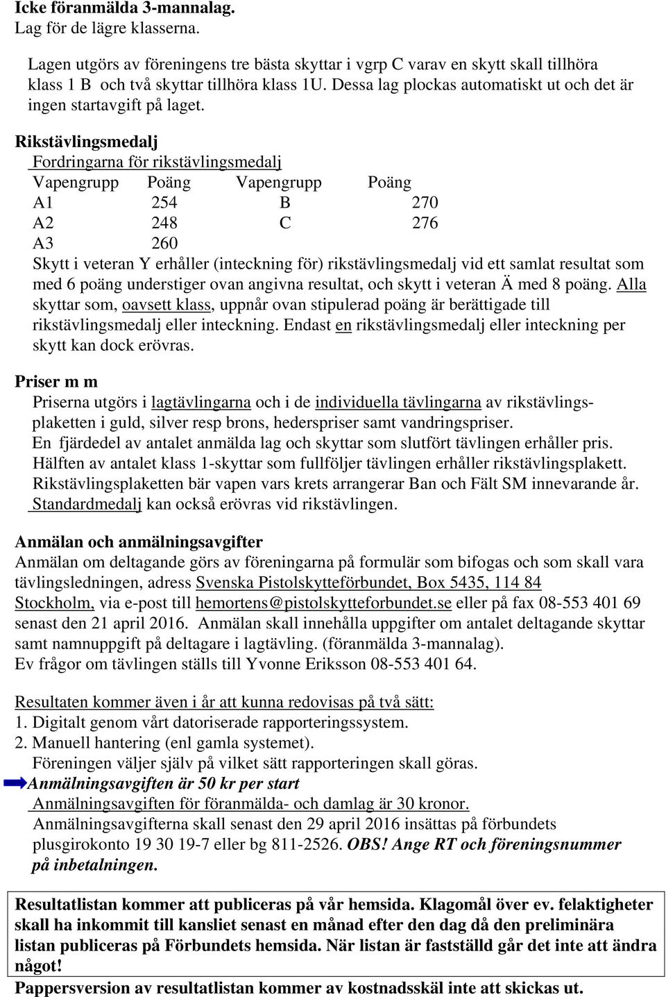 Rikstävlingsmedalj Fordringarna för rikstävlingsmedalj Vapengrupp Poäng Vapengrupp Poäng A1 254 B 270 A2 248 C 276 A3 260 Skytt i veteran Y erhåller (inteckning för) rikstävlingsmedalj vid ett samlat