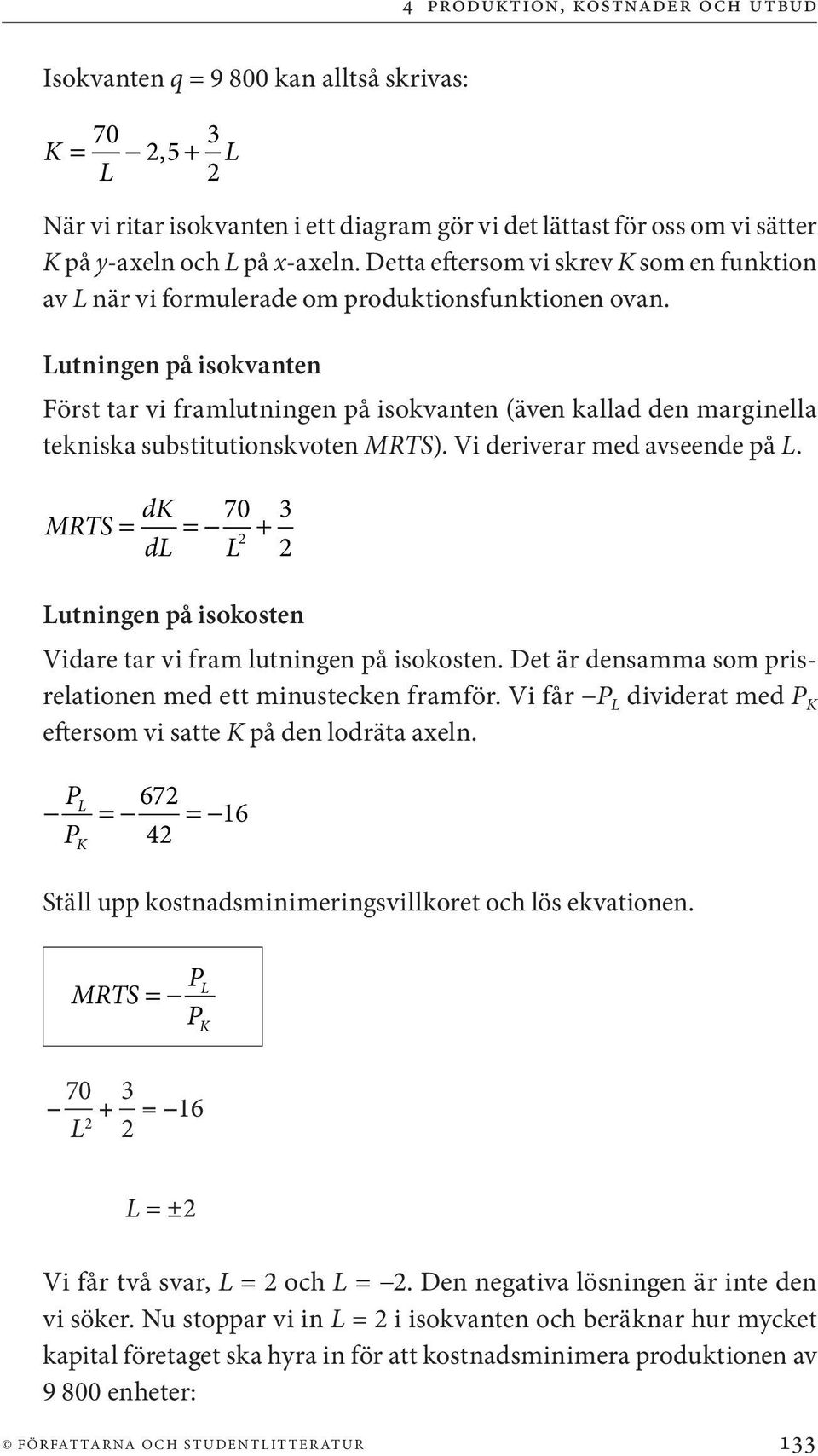 Lutningen på isokvanten Först tar vi framlutningen på isokvanten (även kallad den marginella tekniska substitutionskvoten MRTS). Vi deriverar med avseende på L.