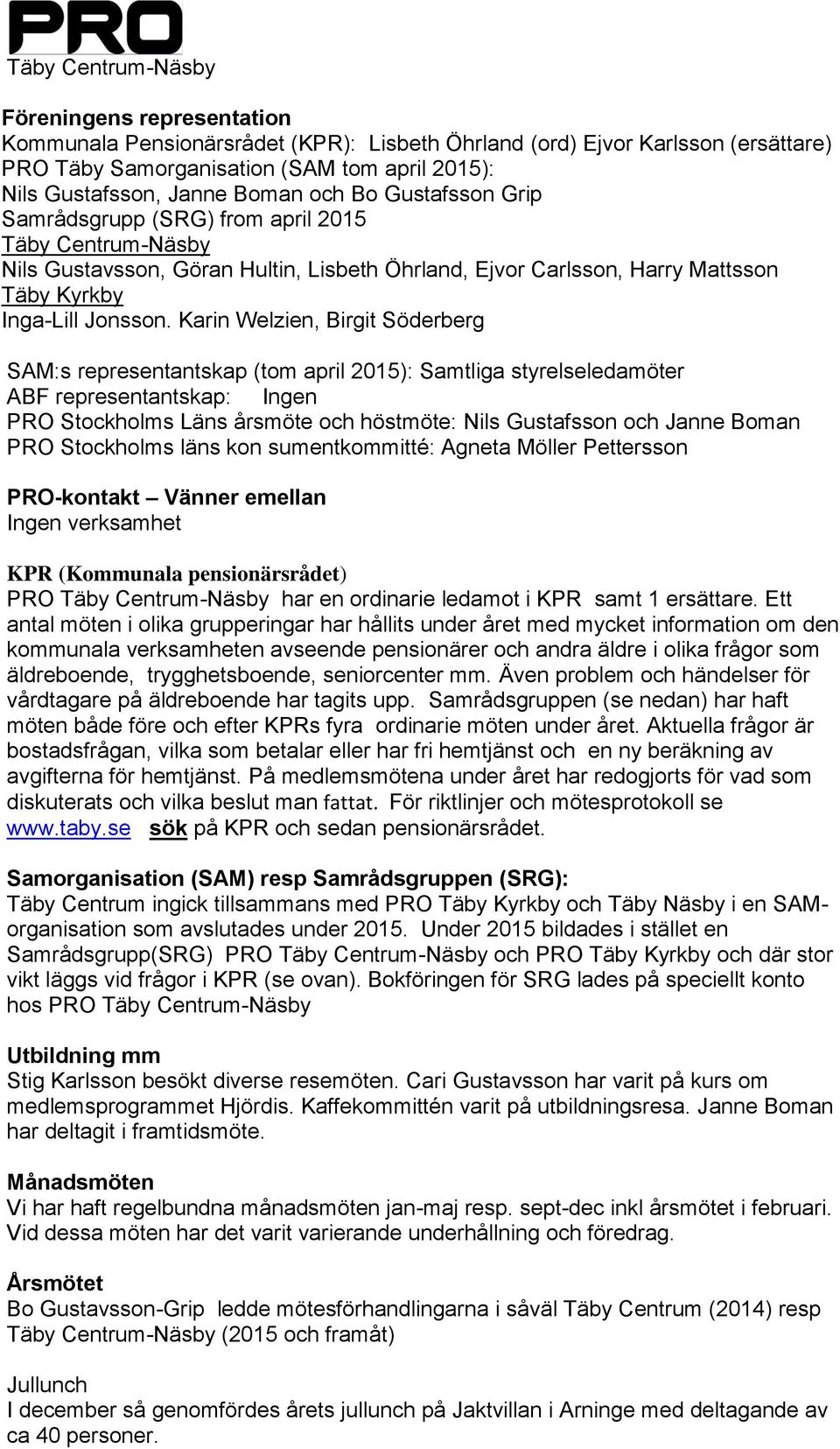 Karin Welzien, Birgit Söderberg SAM:s representantskap (tom april 2015): Samtliga styrelseledamöter ABF representantskap: Ingen PRO Stockholms Läns årsmöte och höstmöte: Nils Gustafsson och Janne