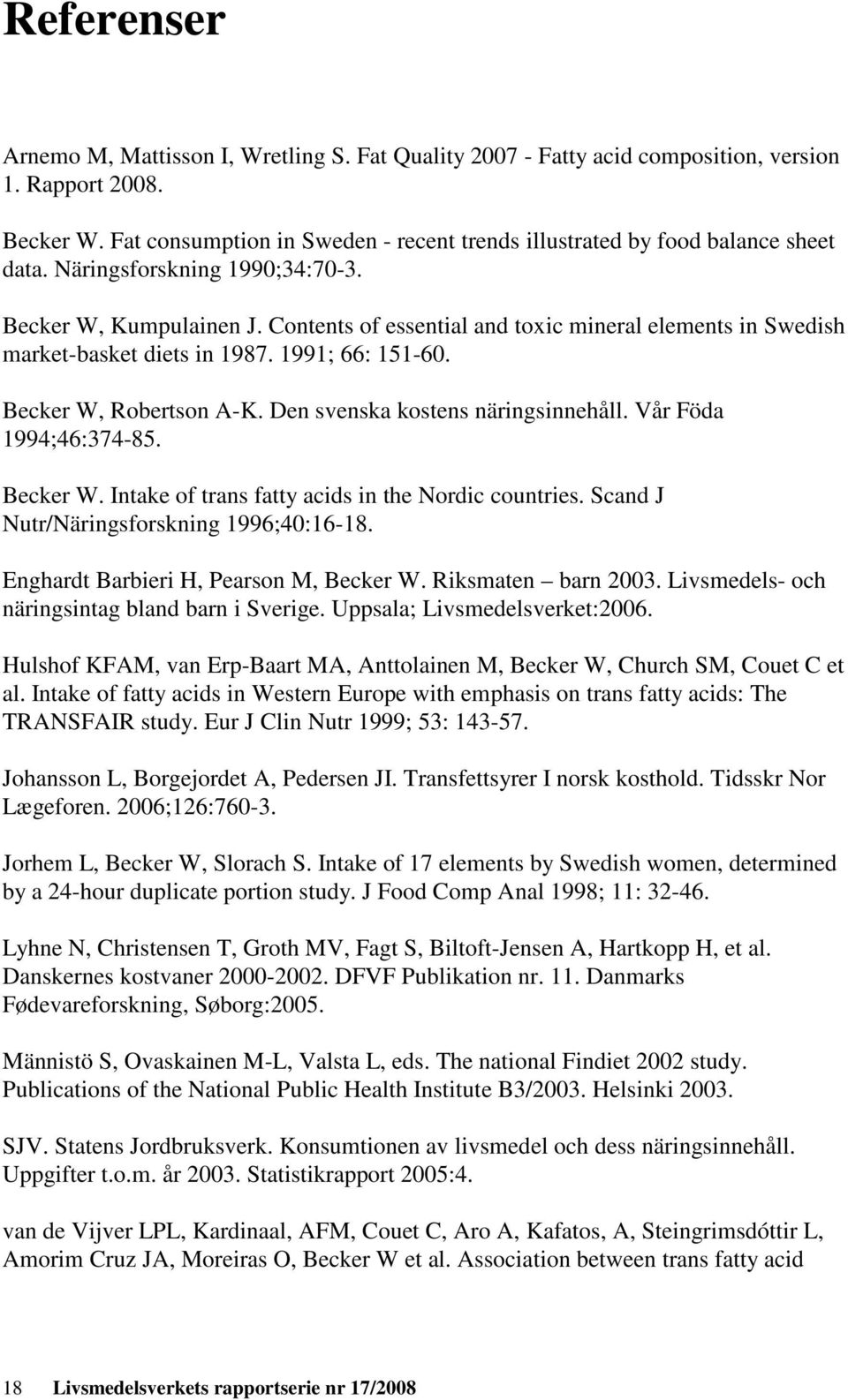 Contents of essential and toxic mineral elements in Swedish market-basket diets in 1987. 1991; 66: 151-60. Becker W, Robertson A-K. Den svenska kostens näringsinnehåll. Vår Föda 1994;46:374-85.