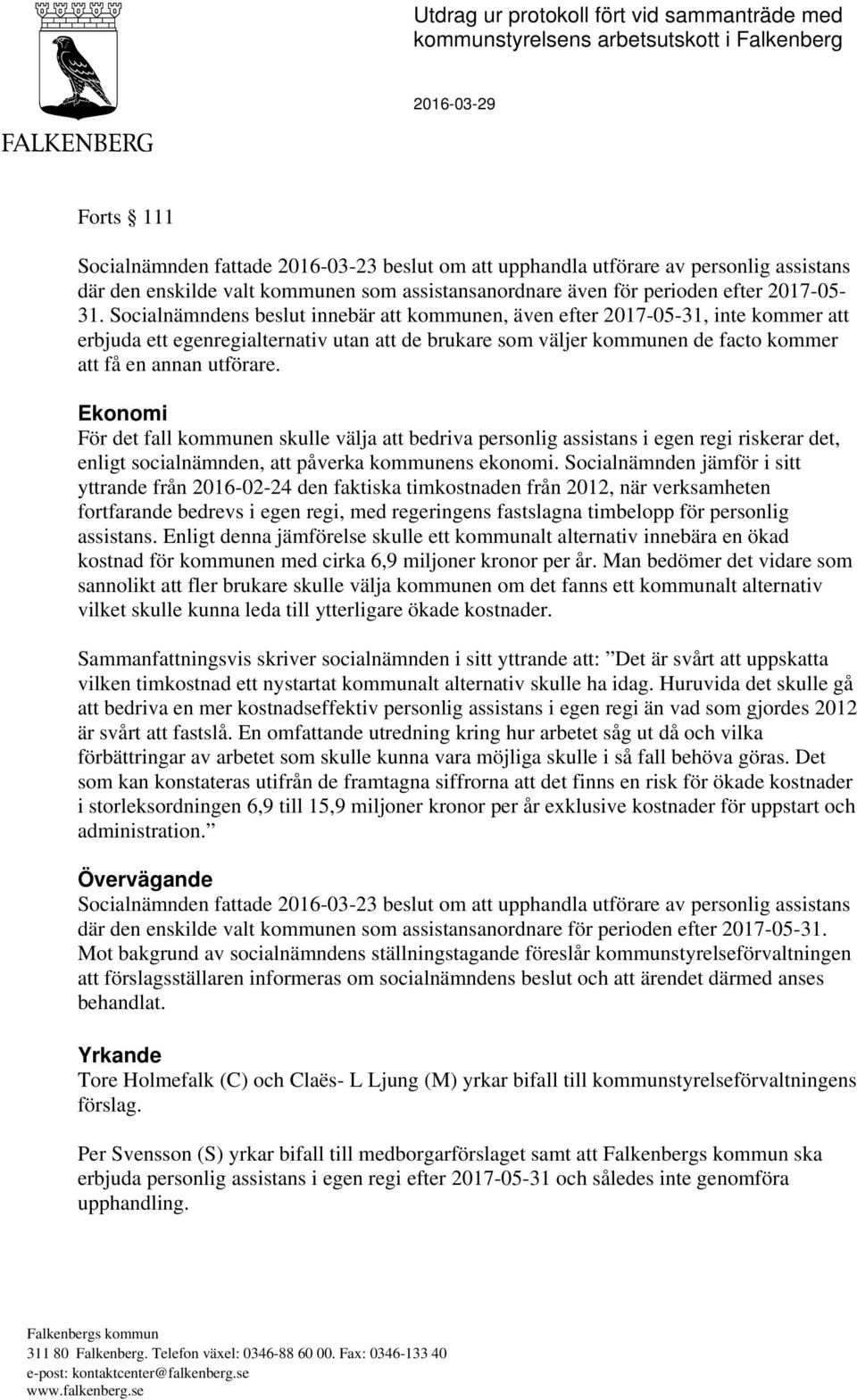 Socialnämndens beslut innebär att kommunen, även efter 2017-05-31, inte kommer att erbjuda ett egenregialternativ utan att de brukare som väljer kommunen de facto kommer att få en annan utförare.