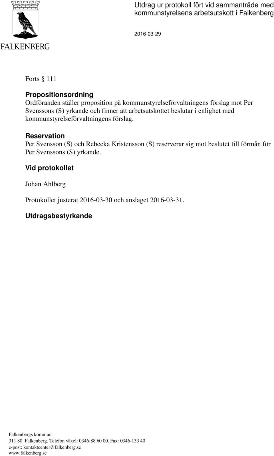 Reservation Per Svensson (S) och Rebecka Kristensson (S) reserverar sig mot beslutet till förmån för Per Svenssons (S) yrkande.