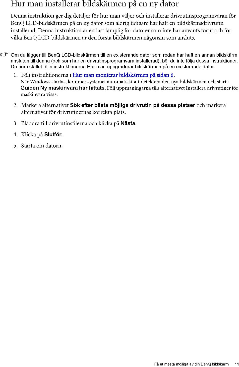 Denna instruktion är endast lämplig för datorer som inte har använts förut och för vilka BenQ LCD-bildskärmen är den första bildskärmen någonsin som ansluts.