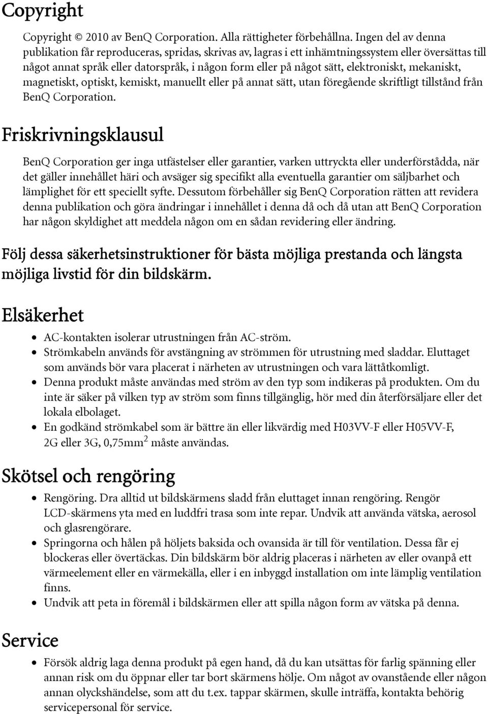 elektroniskt, mekaniskt, magnetiskt, optiskt, kemiskt, manuellt eller på annat sätt, utan föregående skriftligt tillstånd från BenQ Corporation.