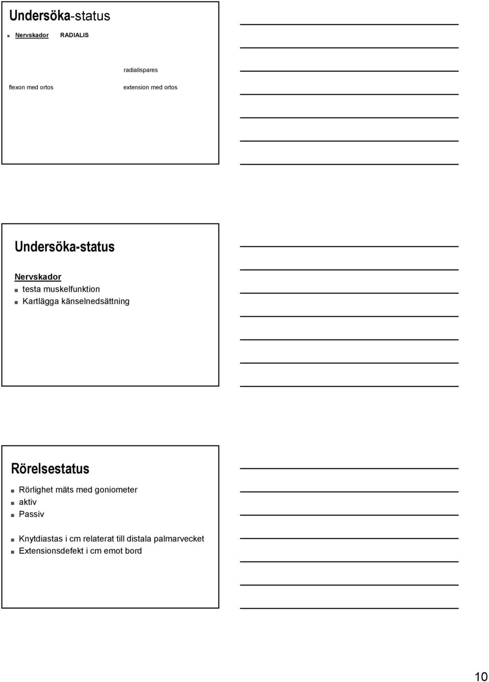 känselnedsättning Rörelsestatus Rörlighet mäts med goniometer aktiv Passiv