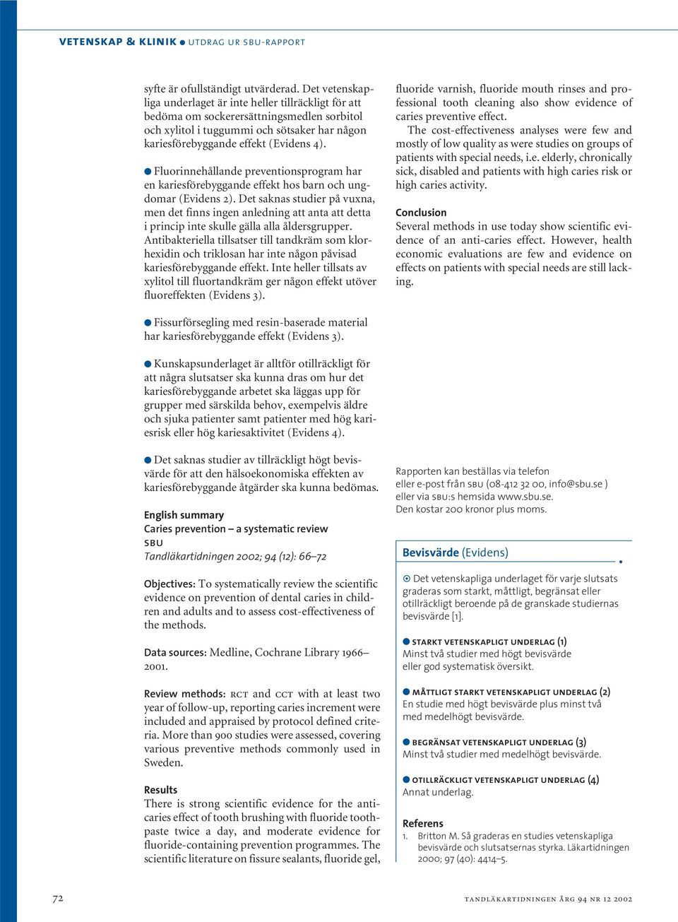 Fluorinnehållande preventionsprogram har en kariesförebyggande effekt hos barn och ungdomar (Evidens 2).