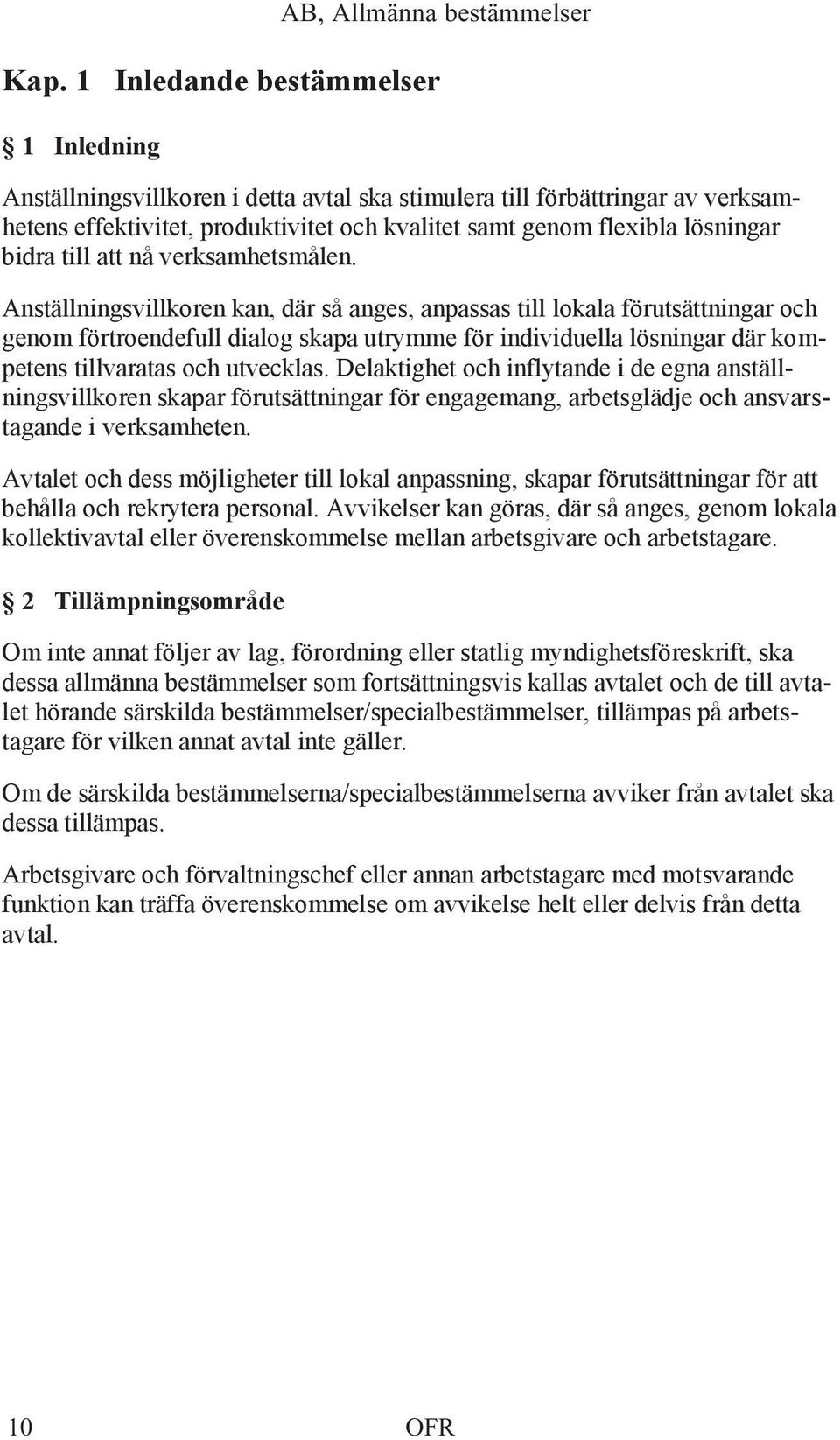 Anställningsvillkoren kan, där så anges, anpassas till lokala förutsättningar och genom förtroendefull dialog skapa utrymme för individuella lösningar där kompetens tillvaratas och utvecklas.