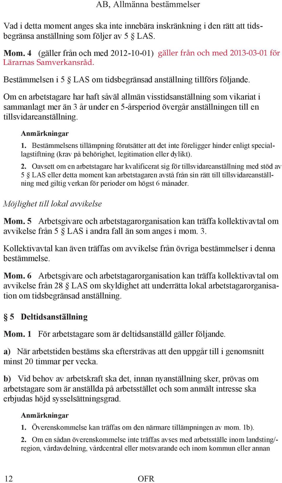 (gäller från och med 2012-10-01) Bestämmelsen i 5 LAS om tidsbegränsad anställning tillförs följande.