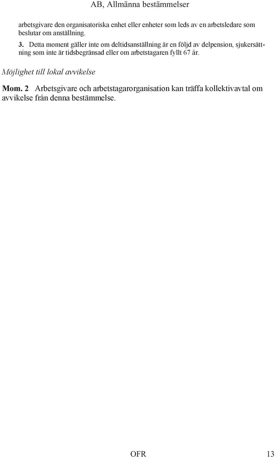 Detta moment gäller inte om deltidsanställning är en följd av delpension, sjukersättning som inte är