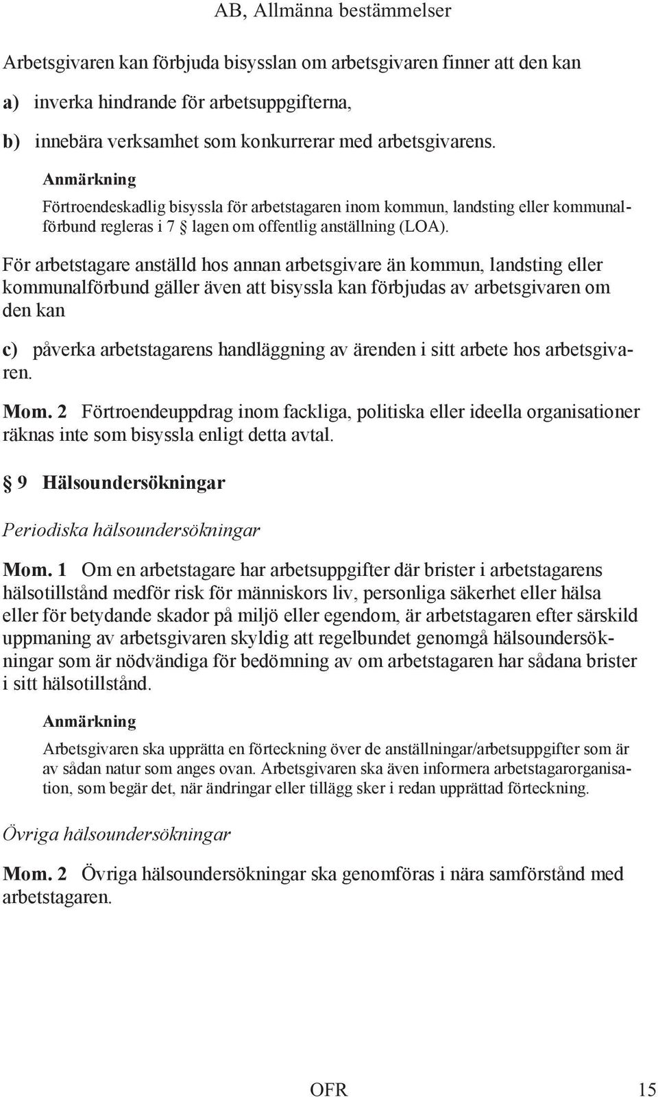 För arbetstagare anställd hos annan arbetsgivare än kommun, landsting eller kommunalförbund gäller även att bisyssla kan förbjudas av arbetsgivaren om den kan c) påverka arbetstagarens handläggning