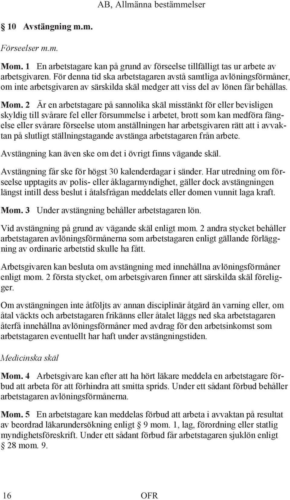 2 Är en arbetstagare på sannolika skäl misstänkt för eller bevisligen skyldig till svårare fel eller försummelse i arbetet, brott som kan medföra fängelse eller svårare förseelse utom anställningen