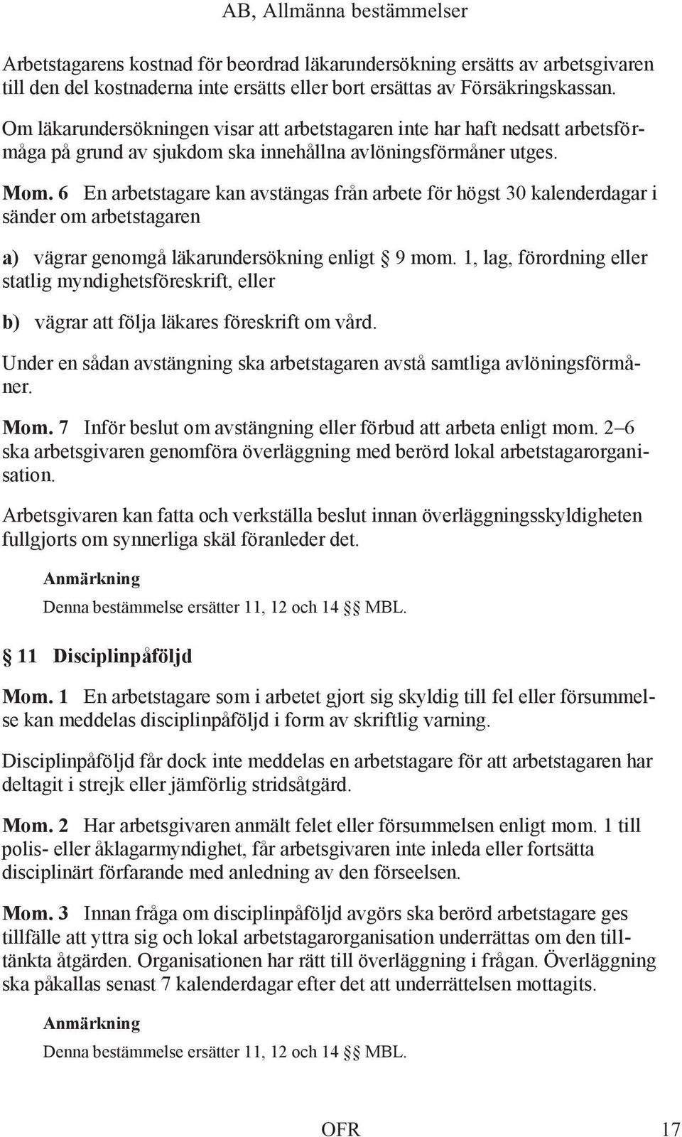 6 En arbetstagare kan avstängas från arbete för högst 30 kalenderdagar i sänder om arbetstagaren a) vägrar genomgå läkarundersökning enligt 9 mom.