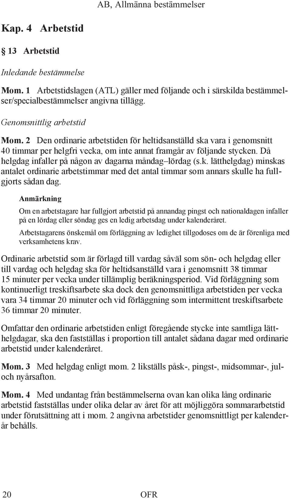 k. lätthelgdag) minskas antalet ordinarie arbetstimmar med det antal timmar som annars skulle ha fullgjorts sådan dag.