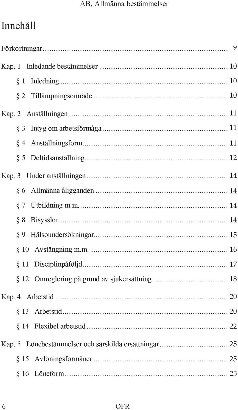 .. 11 14 9 Hälsoundersökningar... 12 15 10 Avstängning m.m.... 13 16 11 Disciplinpåföljd... 14 17 12 Omreglering på grund av sjukersättning... 15 18 Kap. 4 Arbetstid.