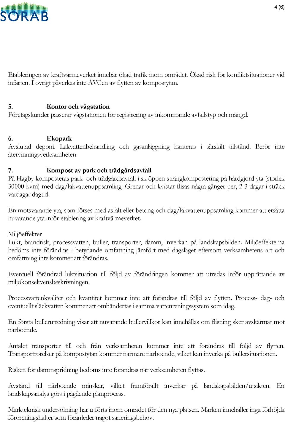 Lakvattenbehandling och gasanläggning hanteras i särskilt tillstånd. Berör inte återvinningsverksamheten. 7.