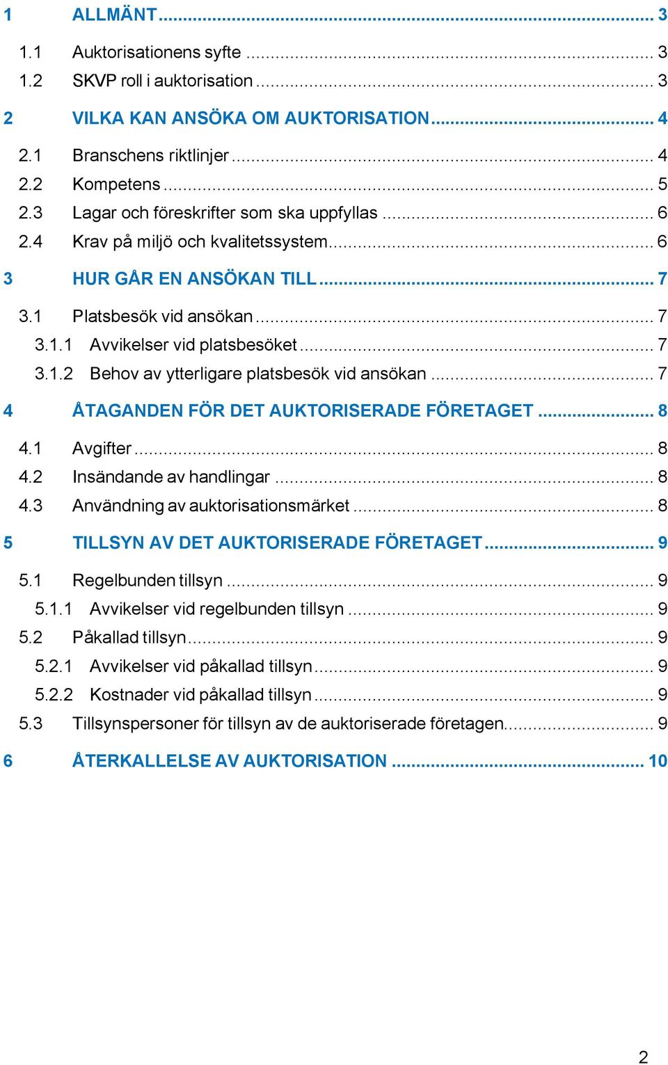 .. 7 4 ÅTAGANDEN FÖR DET AUKTORISERADE FÖRETAGET... 8 4.1 Avgifter... 8 4.2 Insändande av handlingar... 8 4.3 Användning av auktorisationsmärket... 8 5 TILLSYN AV DET AUKTORISERADE FÖRETAGET... 9 5.