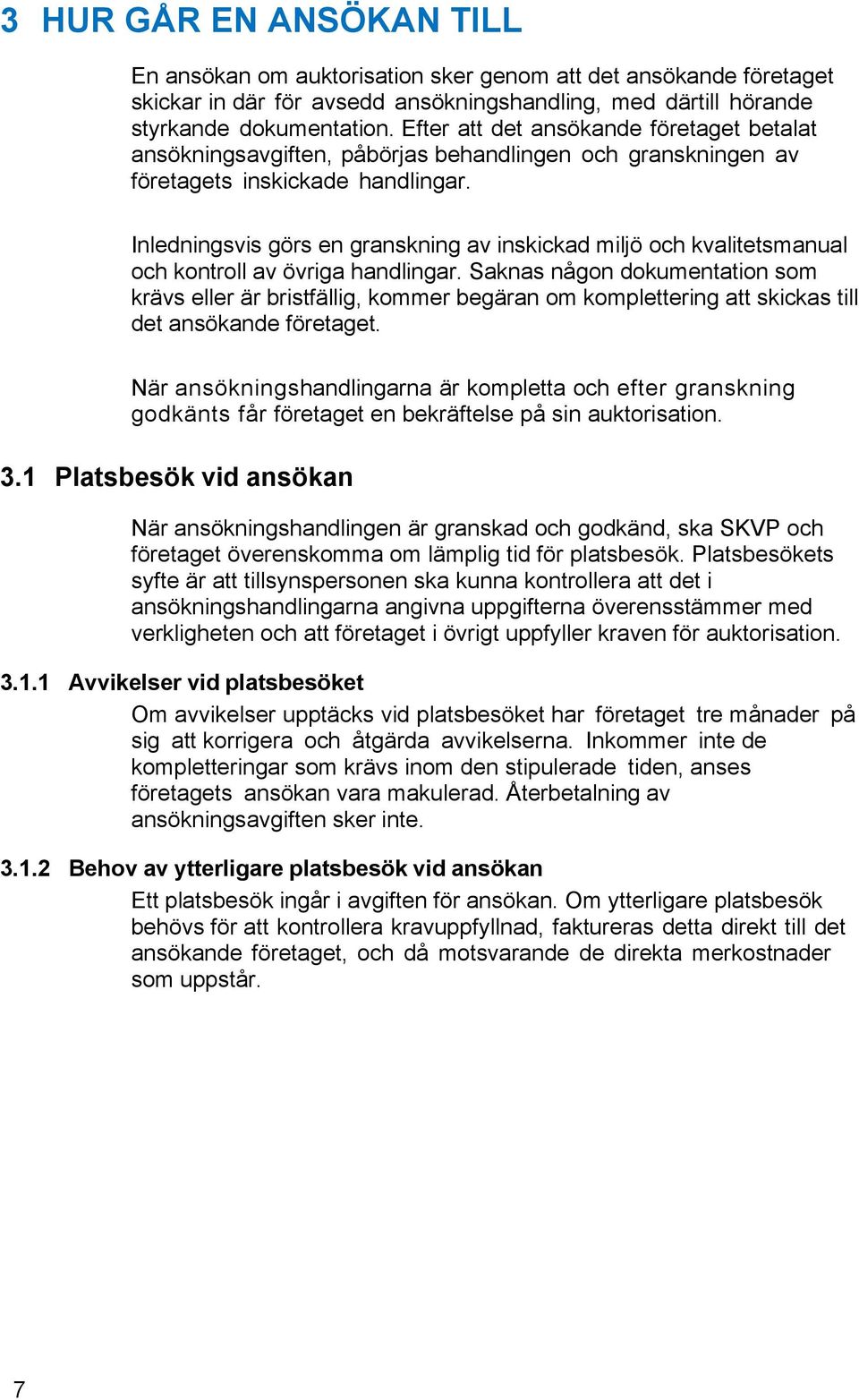 Inledningsvis görs en granskning av inskickad miljö och kvalitetsmanual och kontroll av övriga handlingar.