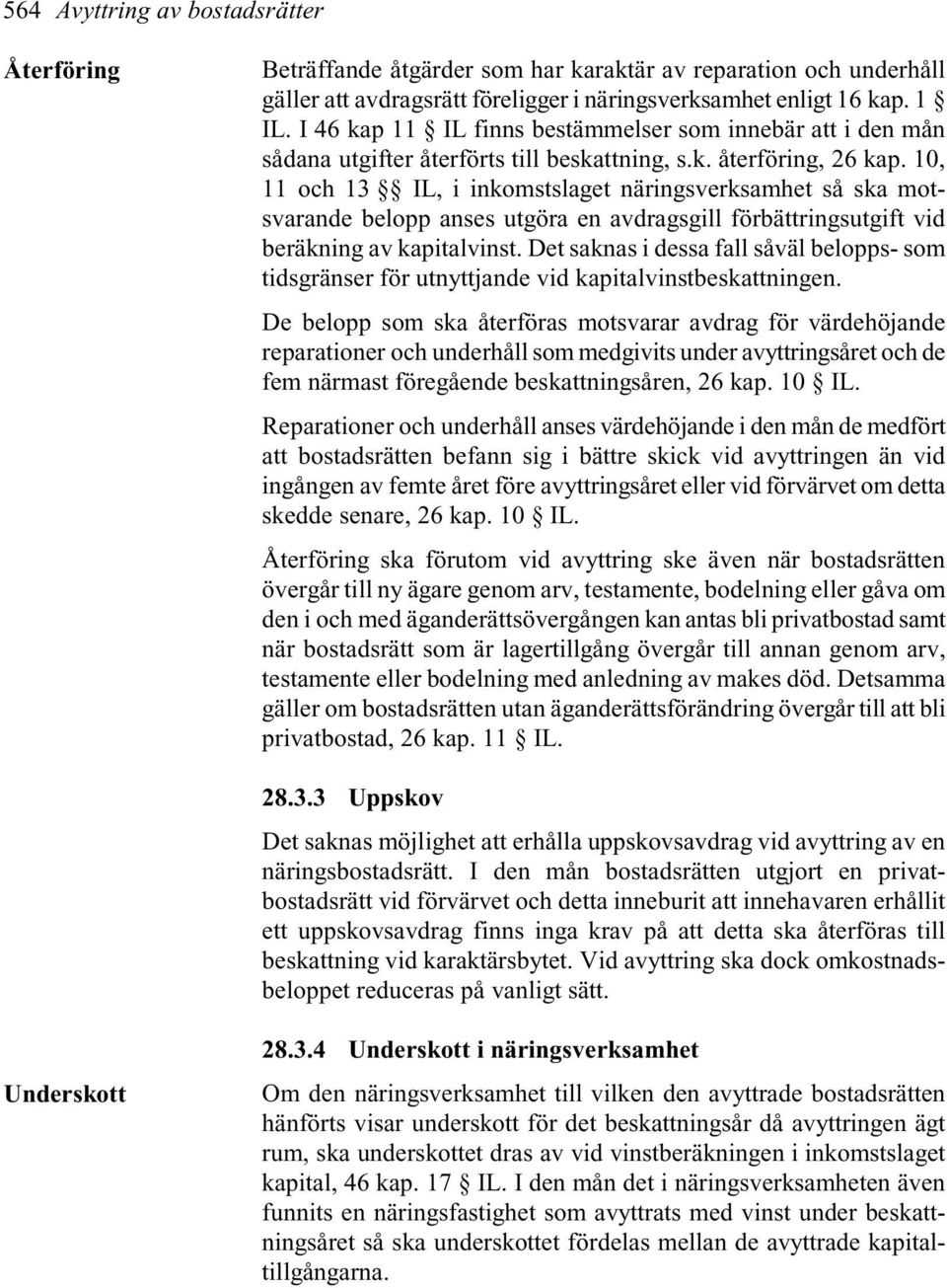 10, 11 och 13 IL, i inkomstslaget näringsverksamhet så ska motsvarande belopp anses utgöra en avdragsgill förbättringsutgift vid beräkning av kapitalvinst.