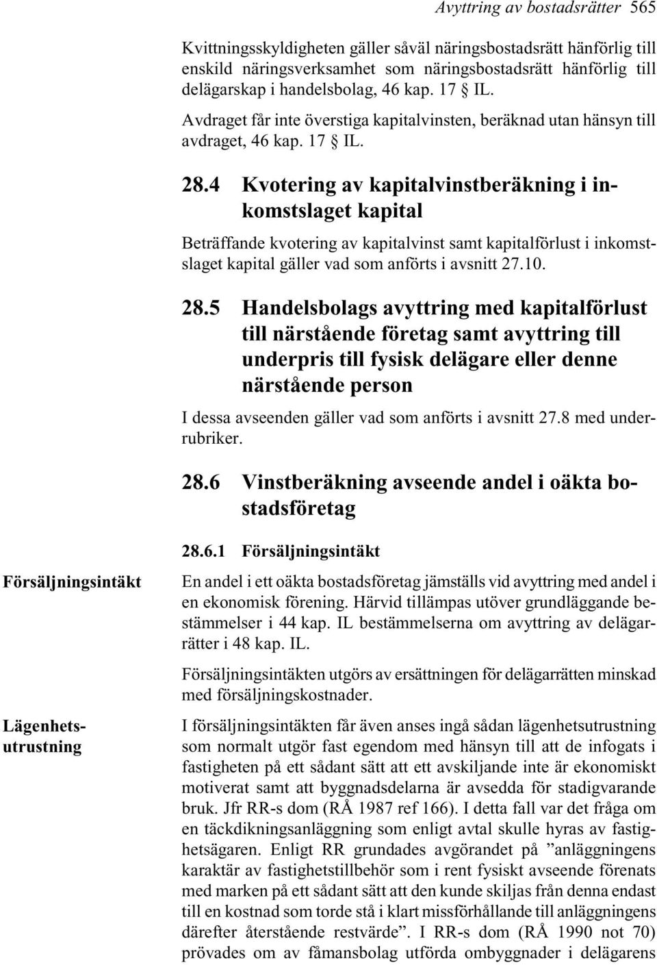 4 Kvotering av kapitalvinstberäkning i inkomstslaget kapital Beträffande kvotering av kapitalvinst samt kapitalförlust i inkomstslaget kapital gäller vad som anförts i avsnitt 27.10. 28.