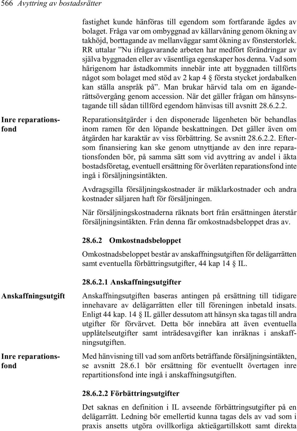 RR uttalar Nu ifrågavarande arbeten har medfört förändringar av själva byggnaden eller av väsentliga egenskaper hos denna.