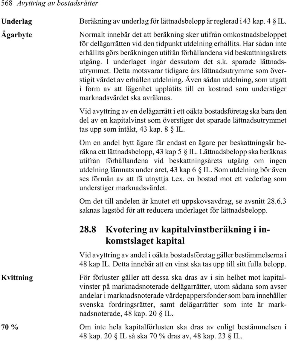 Har sådan inte erhållits görs beräkningen utifrån förhållandena vid beskattningsårets utgång. I underlaget ingår dessutom det s.k. sparade lättnadsutrymmet.