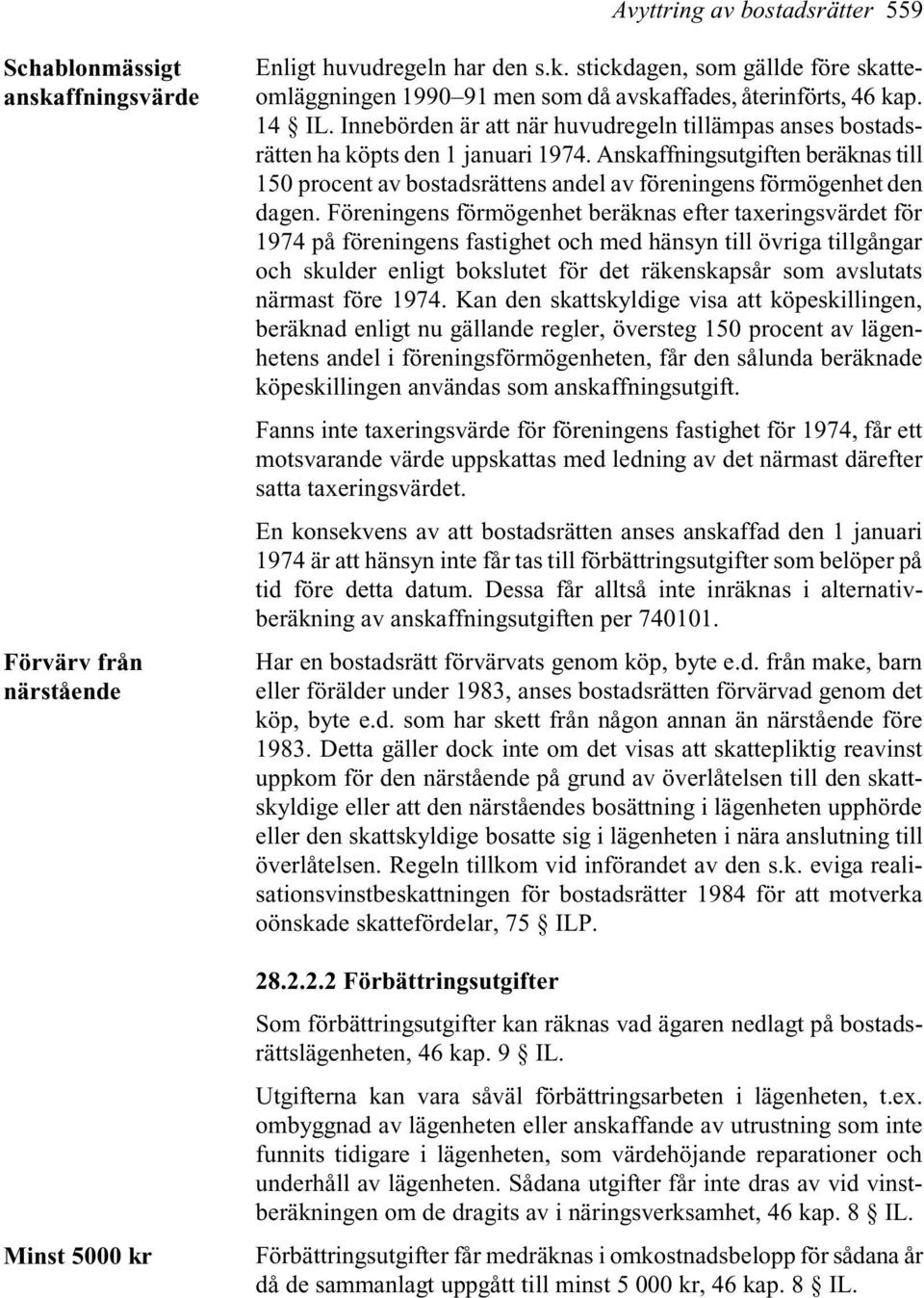 Anskaffningsutgiften beräknas till 150 procent av bostadsrättens andel av föreningens förmögenhet den dagen.