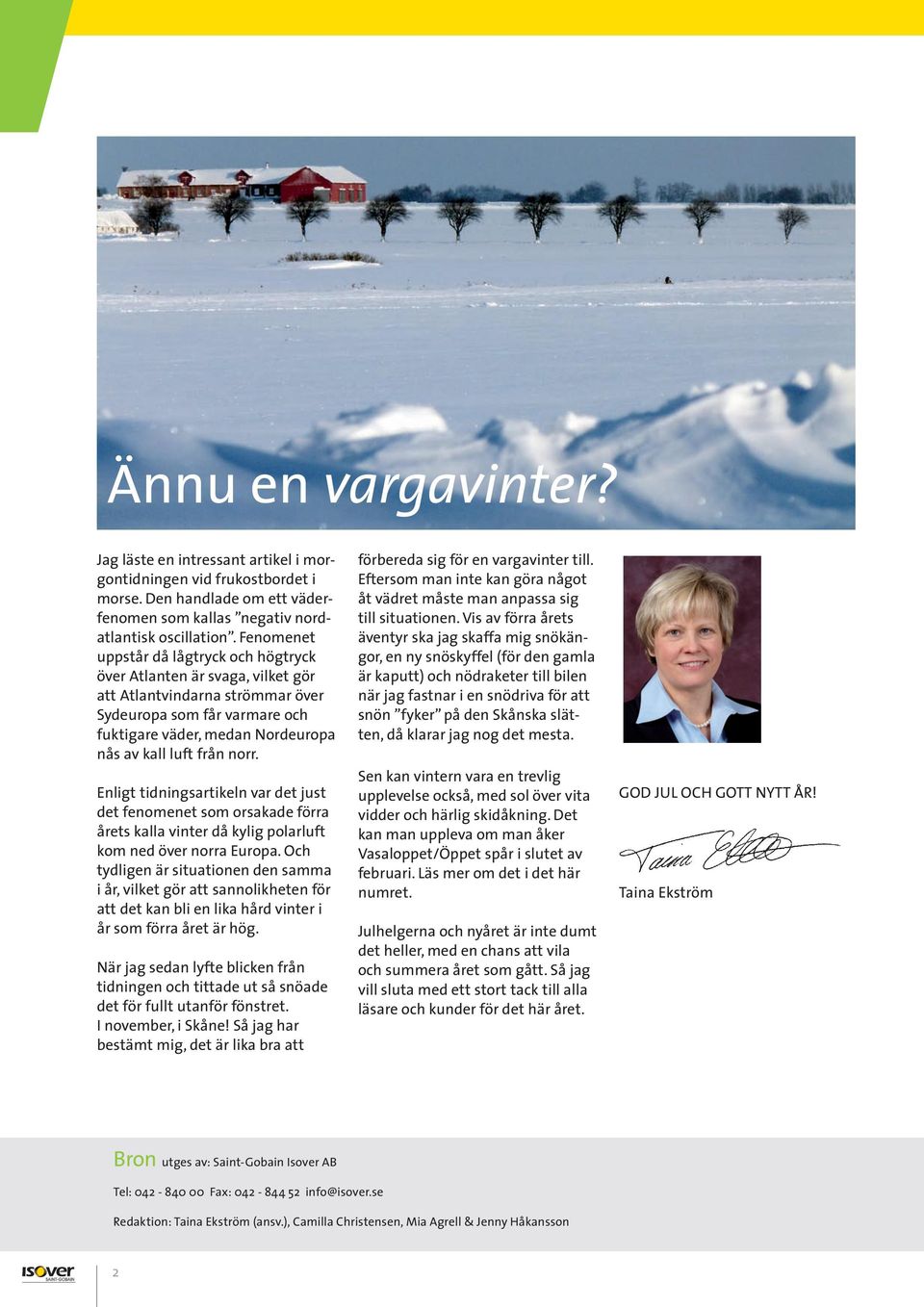 norr. Enligt tidningsartikeln var det just det fenomenet som orsakade förra årets kalla vinter då kylig polarluft kom ned över norra Europa.