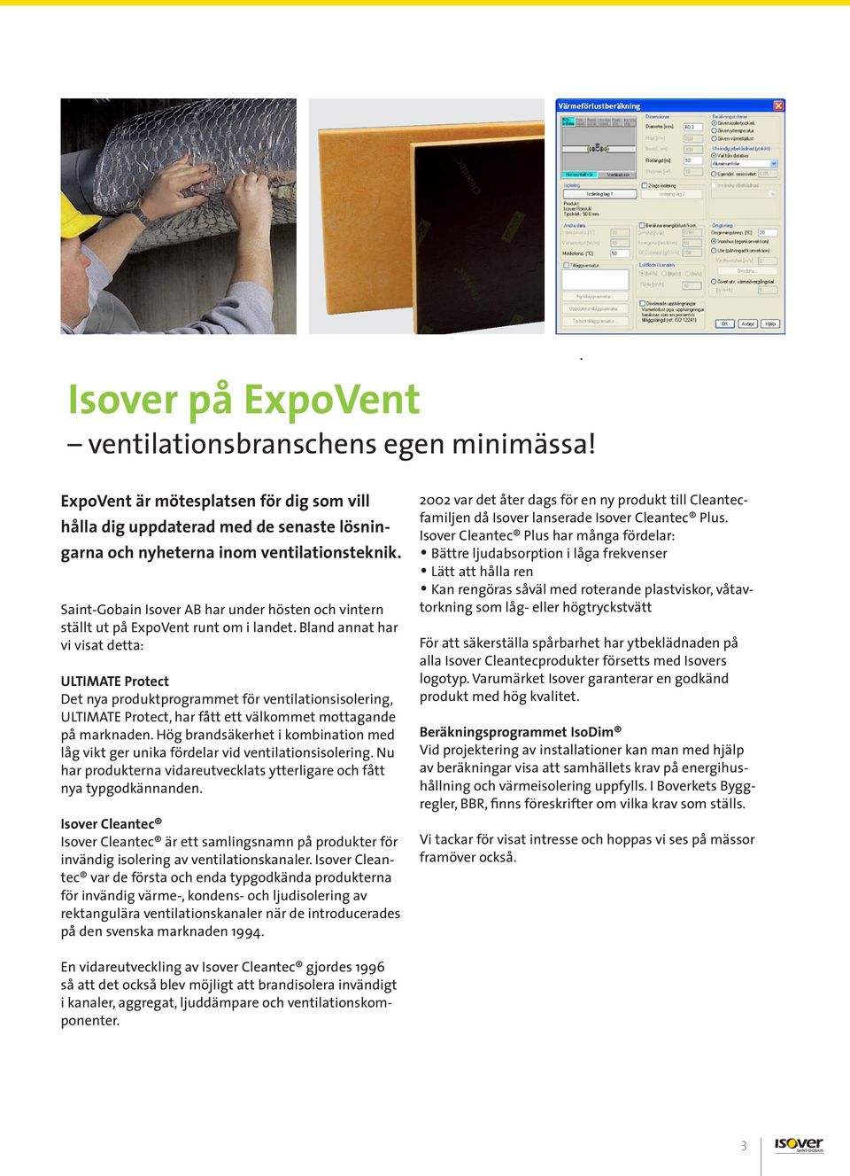 Bland annat har vi visat detta: ULTIMATE Protect Det nya produktprogrammet för ventilationsisolering, ULTIMATE Protect, har fått ett välkommet mottagande på marknaden.