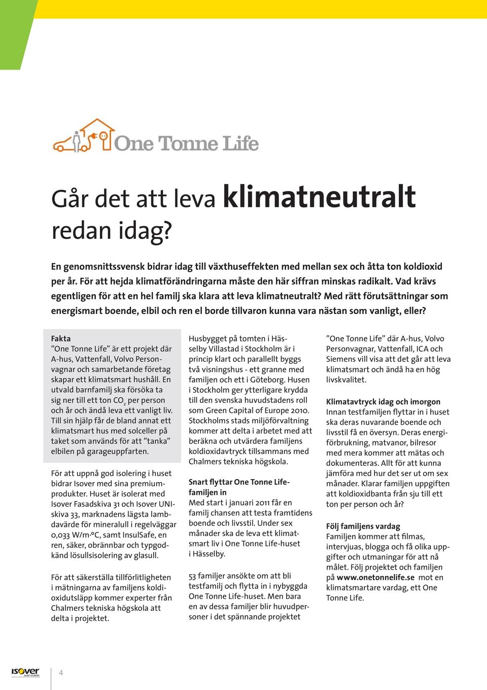 Med rätt förutsättningar som energismart boende, elbil och ren el borde tillvaron kunna vara nästan som vanligt, eller?