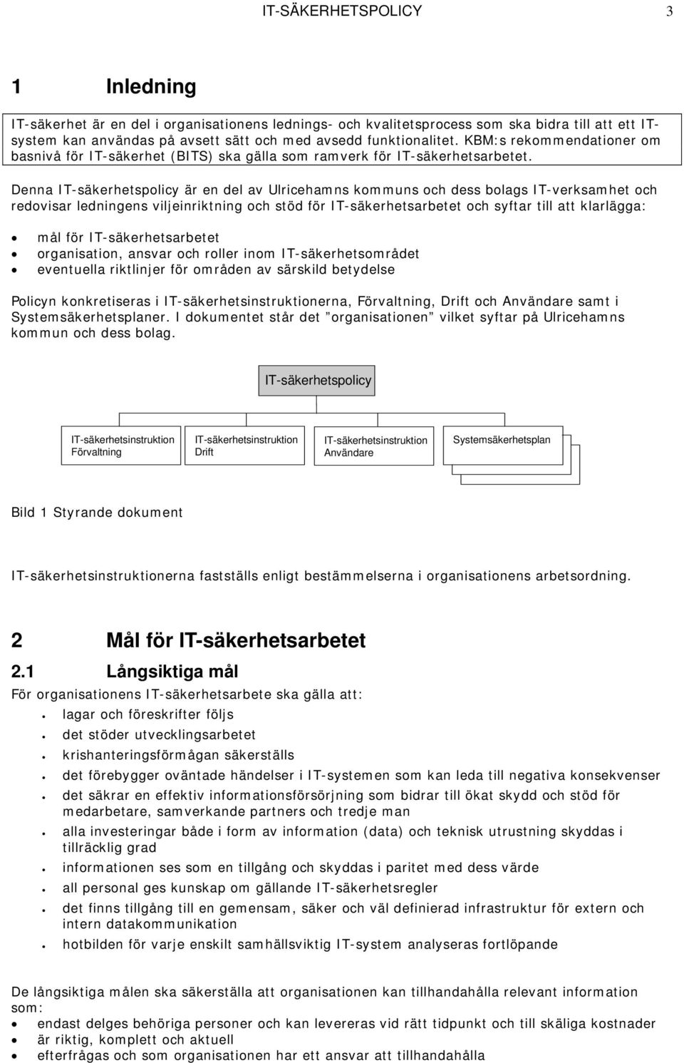 Denna IT-säkerhetspolicy är en del av Ulricehamns kommuns och dess bolags IT-verksamhet och redovisar ledningens viljeinriktning och stöd för IT-säkerhetsarbetet och syftar till att klarlägga: mål