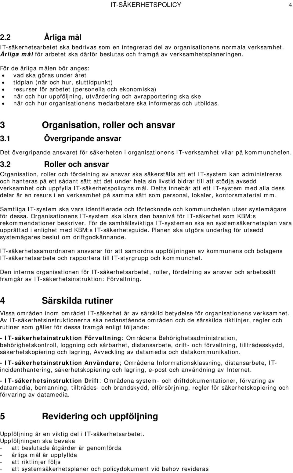 För de årliga målen bör anges: vad ska göras under året tidplan (när och hur, sluttidpunkt) resurser för arbetet (personella och ekonomiska) när och hur uppföljning, utvärdering och avrapportering