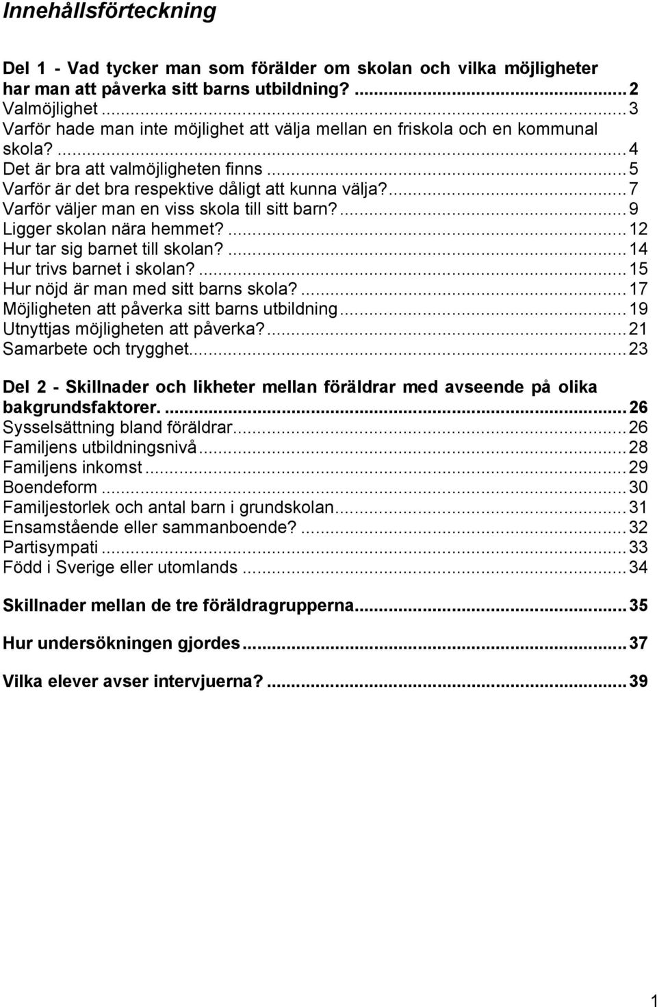 ...7 Varför väljer man en viss skola till sitt barn?...9 Ligger skolan nära hemmet?...12 Hur tar sig barnet till skolan?...14 Hur trivs barnet i skolan?...15 Hur nöjd är man med sitt barns skola?