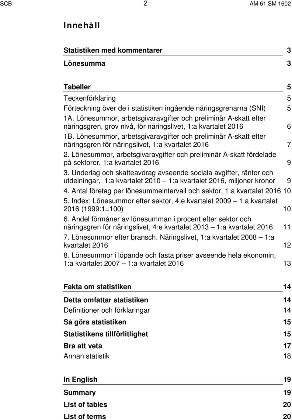 Lönesummor, arbetsgivaravgifter och preliminär A-skatt efter näringsgren för näringslivet, 1:a kvartalet 2016 7 2.