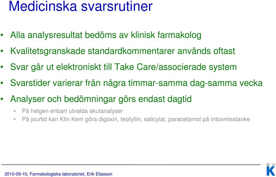 varierar från några timmar-samma dag-samma vecka Analyser och bedömningar görs endast dagtid På helgen