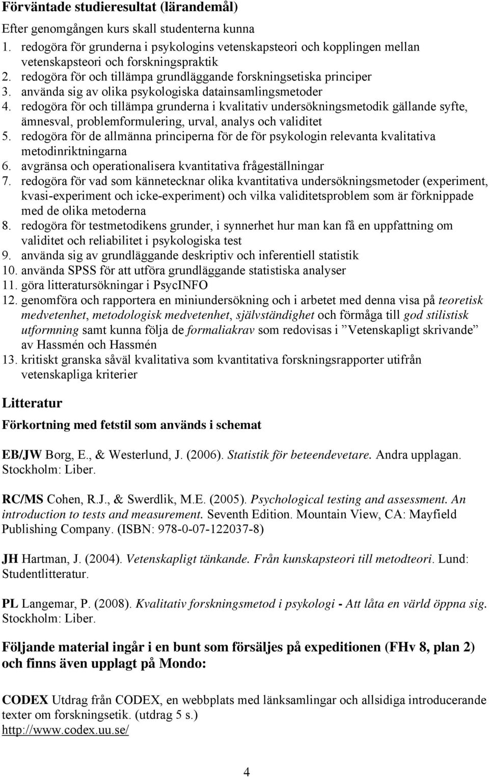 använda sig av olika psykologiska datainsamlingsmetoder 4.