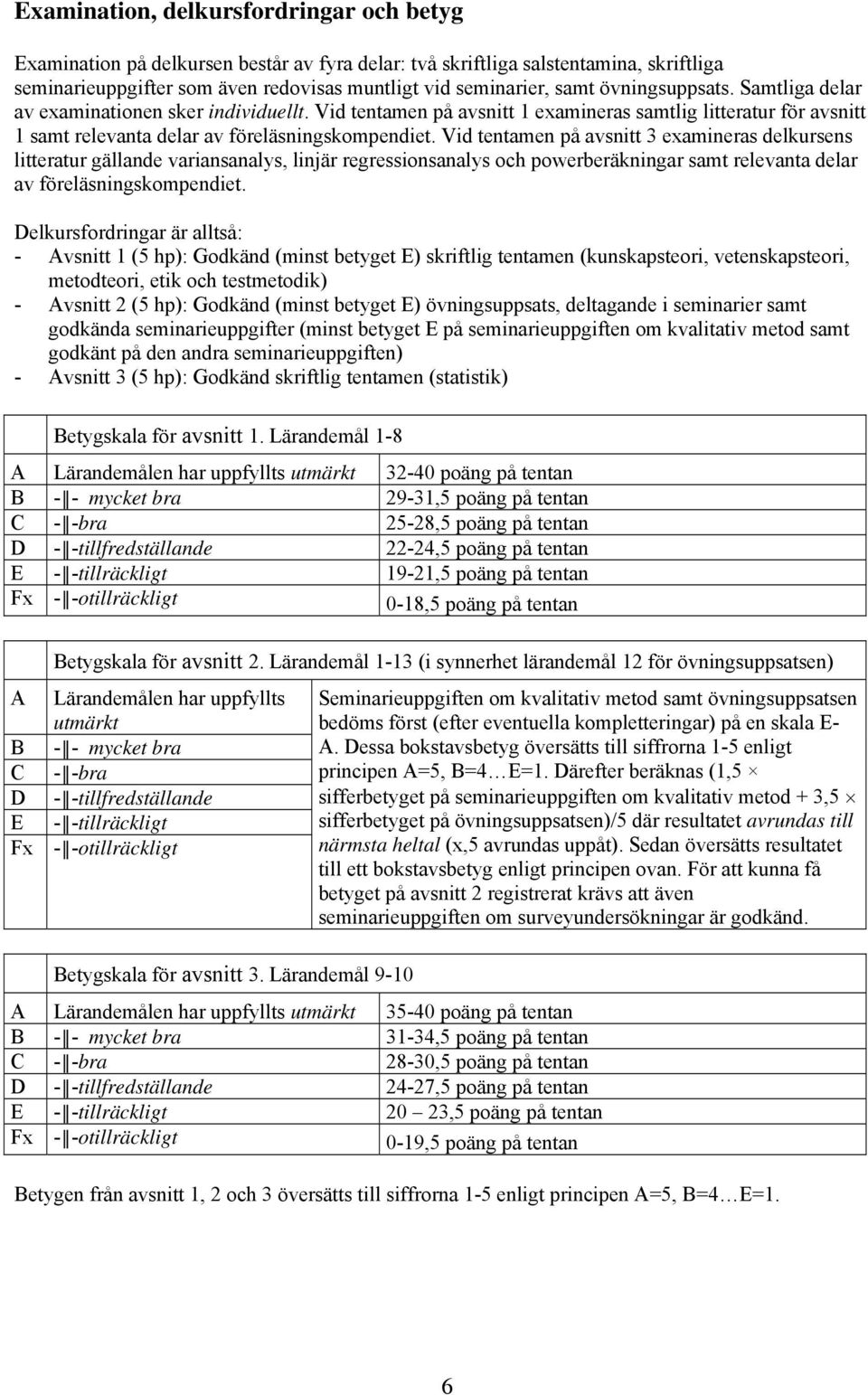 Vid tentamen på avsnitt 3 examineras delkursens litteratur gällande variansanalys, linjär regressionsanalys och powerberäkningar samt relevanta delar av föreläsningskompendiet.