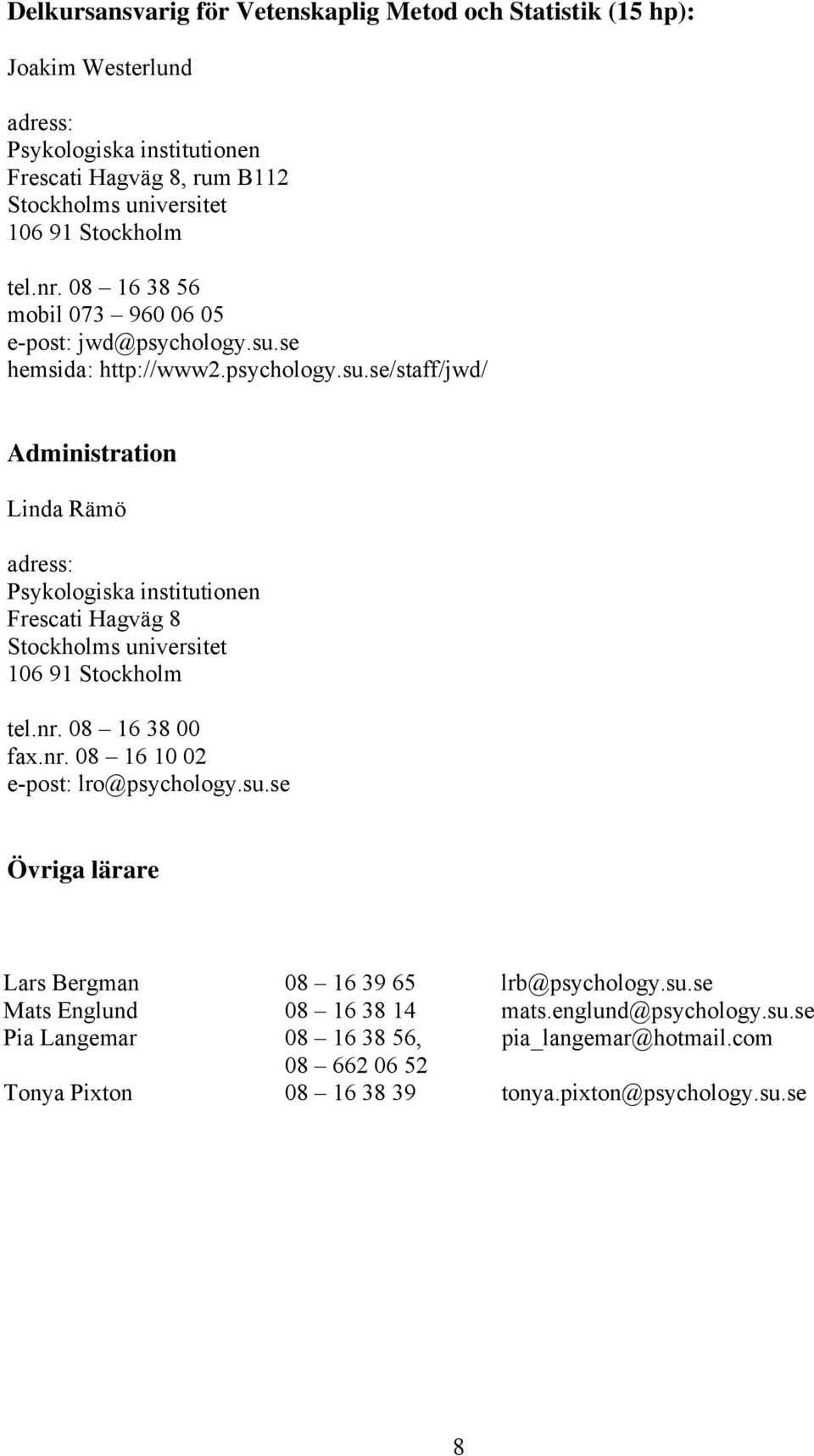 se hemsida: http://www2.psychology.su.se/staff/jwd/ Administration Linda Rämö adress: Psykologiska institutionen Frescati Hagväg 8 Stockholms universitet 106 91 Stockholm tel.nr.