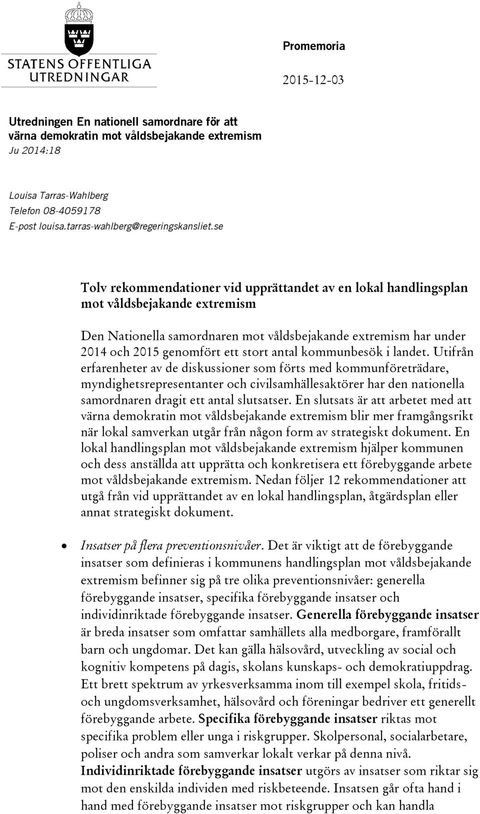 se Tolv rekommendationer vid upprättandet av en lokal handlingsplan mot våldsbejakande extremism Den Nationella samordnaren mot våldsbejakande extremism har under 2014 och 2015 genomfört ett stort