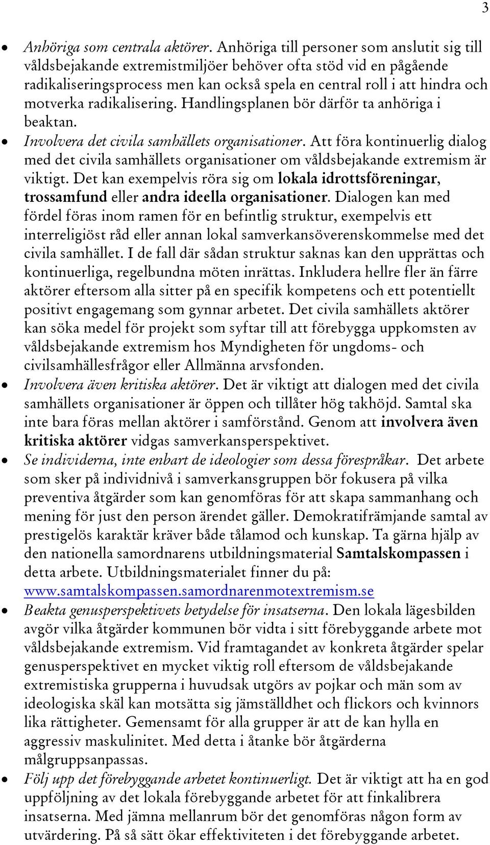 radikalisering. Handlingsplanen bör därför ta anhöriga i beaktan. Involvera det civila samhällets organisationer.