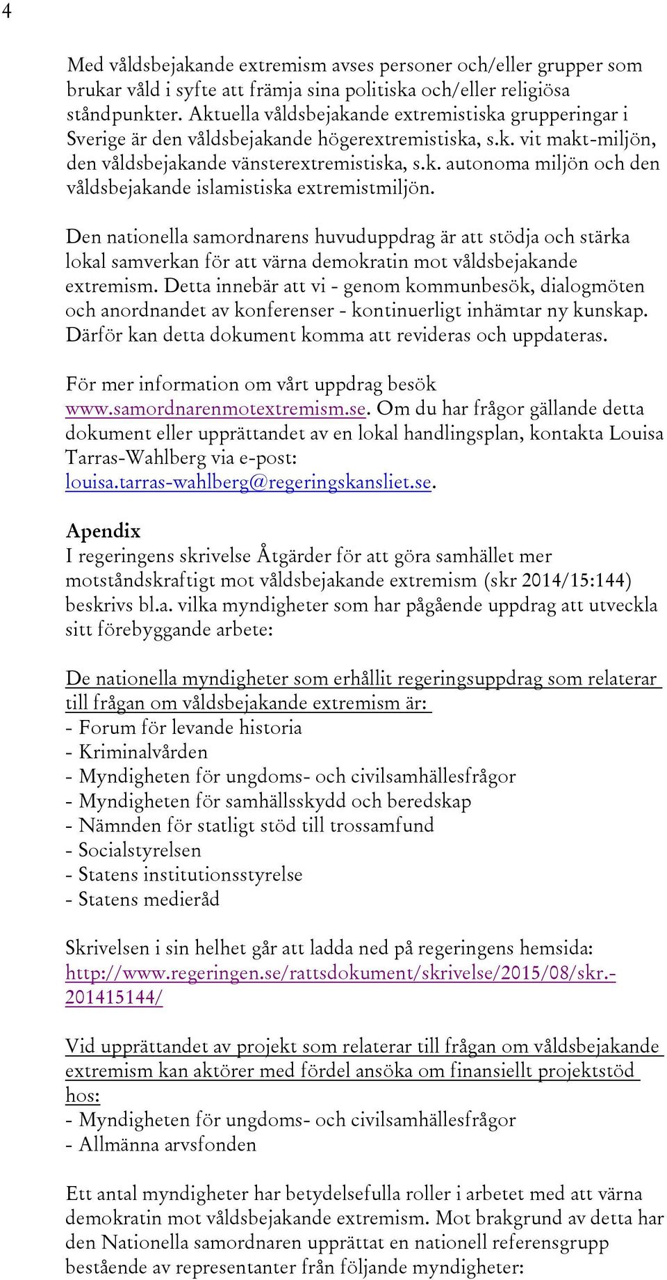Den nationella samordnarens huvuduppdrag är att stödja och stärka lokal samverkan för att värna demokratin mot våldsbejakande extremism.